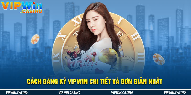 Cách đăng ký vipwin chi tiết và đơn giản nhất