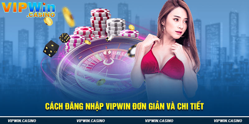 Cách đăng nhập vipwin đơn giản và chi tiết