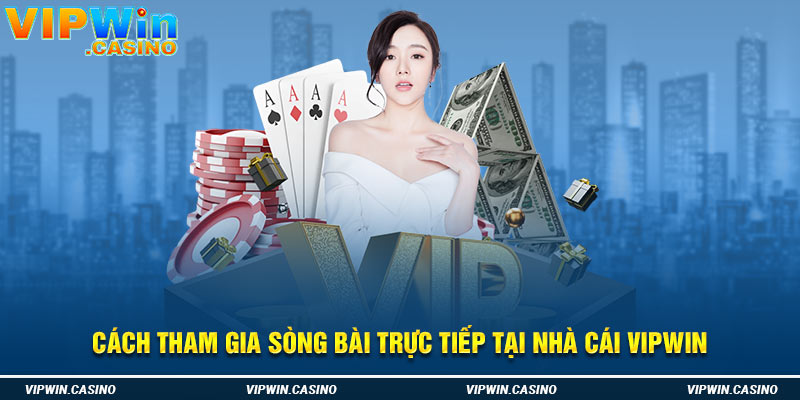 Cách tham gia sòng bài trực tiếp tại nhà cái vipwin