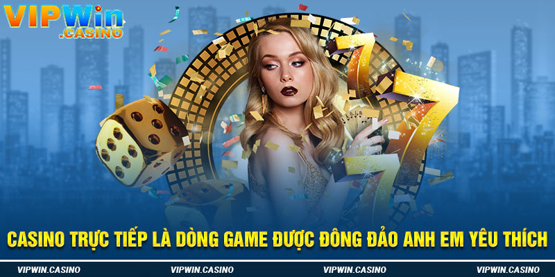 Casino trực tiếp là dòng game được đông đảo anh em yêu thích