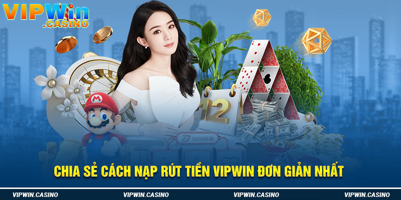 Chia sẻ cách nạp rút tiền vipwin đơn giản nhất