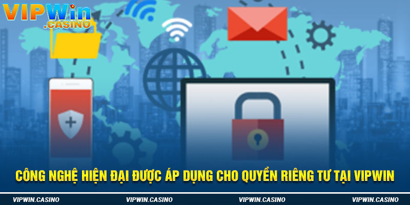 Công nghệ hiện đại được áp dụng cho quyền riêng tư tại Vipwin