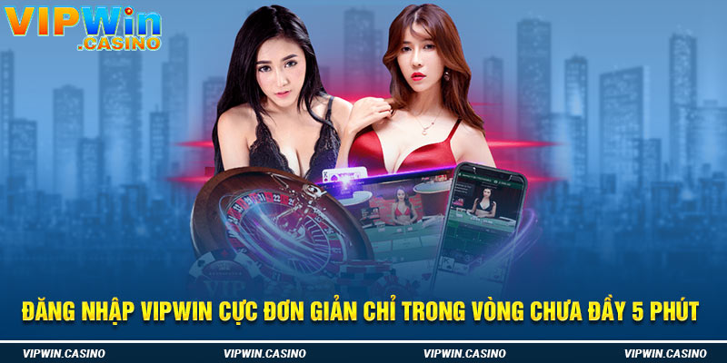 Đăng Nhập Vipwin Cực Đơn Giản Chỉ Trong Vòng Chưa Đầy 5 Phút