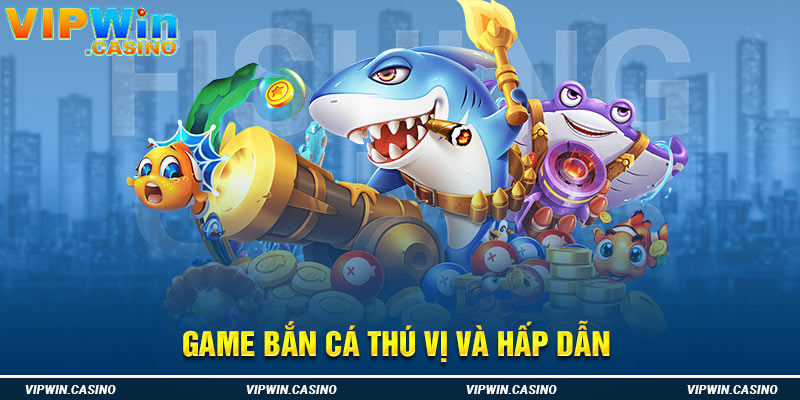 Game bắn cá thú vị và hấp dẫn