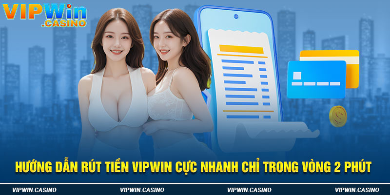 Hướng Dẫn Rút Tiền Vipwin Cực Nhanh Chỉ Trong Vòng 2 Phút