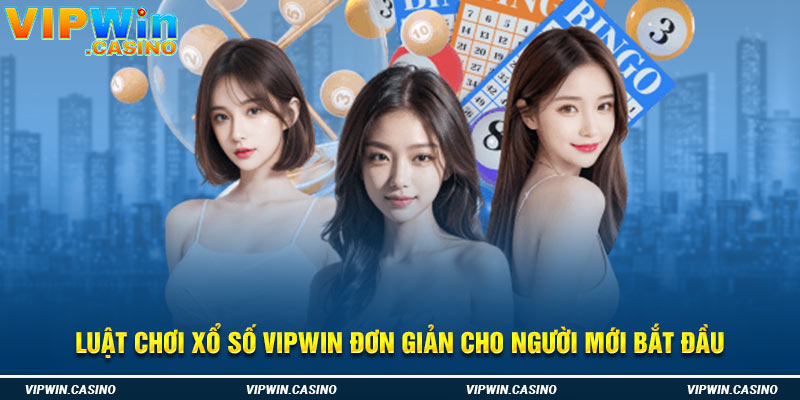 Luật chơi xổ số Vipwin đơn giản cho người mới bắt đầu