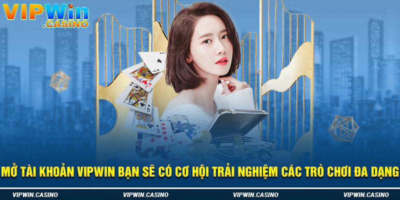 Mở tài khoản vipwin bạn sẽ có cơ hội trải nghiệm các trò chơi đa dạng