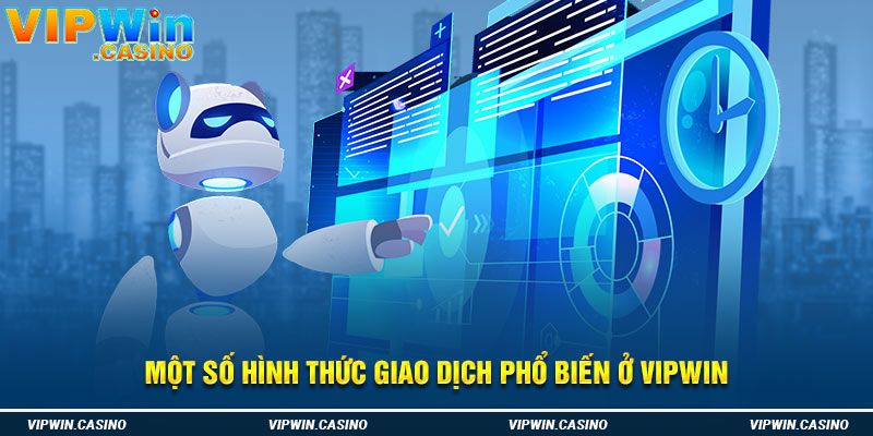 Một số hình thức giao dịch phổ biến ở Vipwin