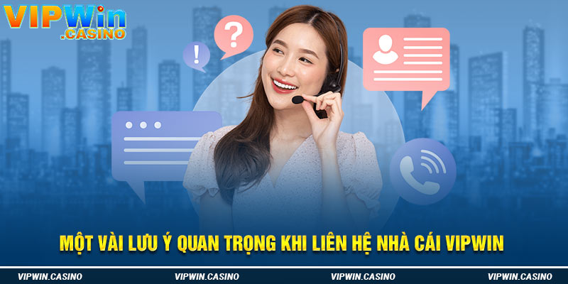 Một vài lưu ý quan trọng khi liên hệ nhà cái Vipwin