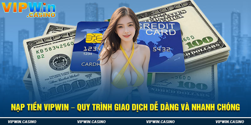 Nạp Tiền Vipwin – Quy Trình Giao Dịch Dễ Dàng Và Nhanh Chóng