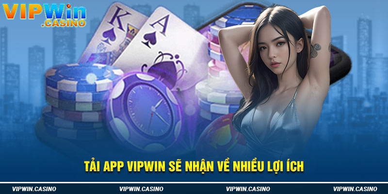 Tải app vipwin sẽ nhận về nhiều lợi ích