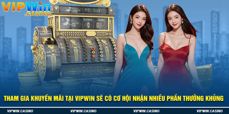 Tham gia khuyến mãi tại Vipwin sẽ có cơ hội nhận nhiều phần thưởng khủng