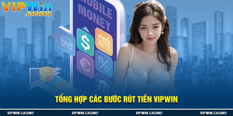 Tổng hợp các bước rút tiền Vipwin