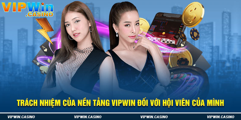 Trách nhiệm của nền tảng Vipwin đối với hội viên của mình