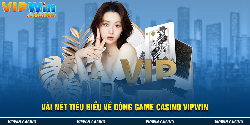 Vài nét tiêu biểu về dòng game casino vipwin