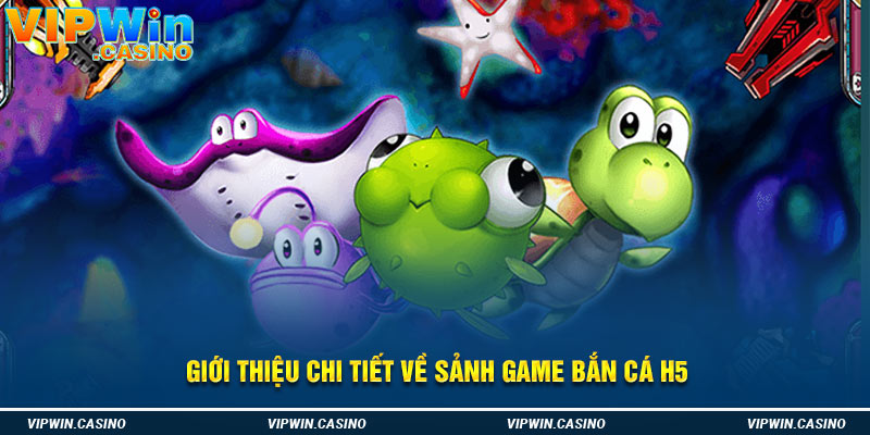 Giới thiệu chi tiết về sảnh game bắn cá H5