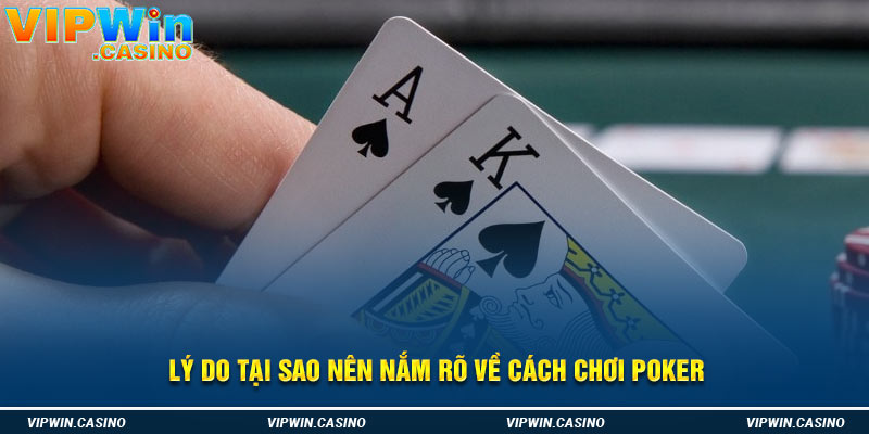 Lý do tại sao nên nắm rõ về cách chơi poker