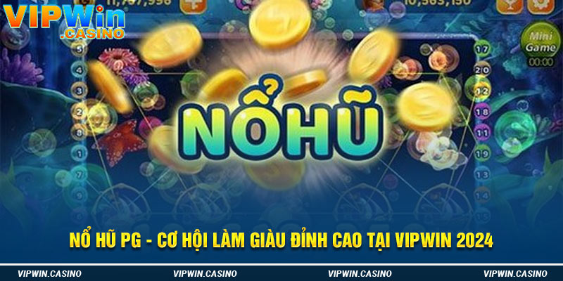 Nổ Hũ PG - Cơ Hội Làm Giàu Đỉnh Cao Tại Vipwin 2024